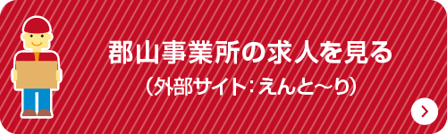 郡山事業所の求人を見る（外部サイト：えんと～り）